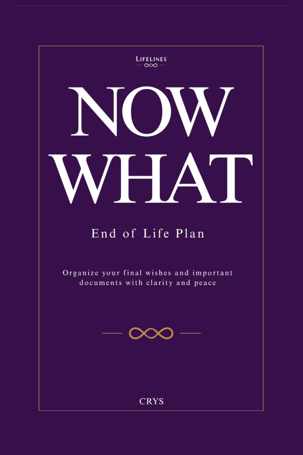 Now What: End of Life Plan: Organize your final wishes and important documents with clarity and peace