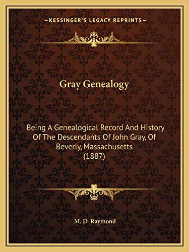 Gray Genealogy: Being A Genealogical Record And History Of The Descendants Of John Gray, Of Beverly, Massachusetts (1887)
