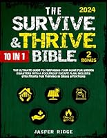 The Survive & Thrive Bible: [10 In 1] The Ultimate Guide to Preparing Your Home for Sudden Disasters with a Foolproof Escape Plan. Includes Strategies for Thriving in Crisis Situations B0D2C6PPLD Book Cover