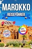 Marokko Reiseführer 2026: Erkunden Sie Marrakesch, Die Sahara, Tanger Atlasgebirge, Fès, Casablanca und mehr mit praktischen Tipps und detaillierten Reiseplänen Wie ein Einheimischer.