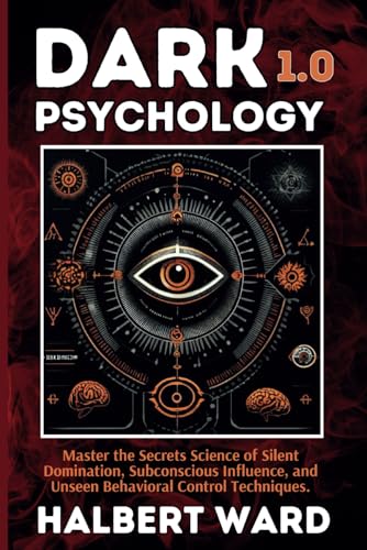 Dark Psychology 1.0: Master the Secrets Science of Silent Domination, Subconscious Influence, and Unseen Behavioral Control Techniques.