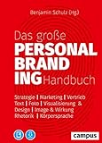 Das große Personal-Branding-Handbuch: Strategie – Marketing – Vertrieb – Text – Foto – Visualisierung & Design – Image & Wirkung – Rhetorik – Körpersprache