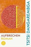 Aufbrechen: Roman - Tsitsi Dangarembga Übersetzer: Ilija Trojanow 