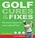 Golf Cures and Fixes: The Instant Improver for Every Single Golf Shot