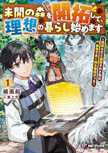 未開の森を開拓して、理想の暮らし始めます　～用済みだと追放された先は前世で良く知る場所だった～１ (MFブックス)
