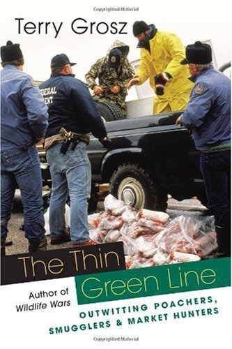 The Thin Green Line: Outwitting Poachers, Smugglers, And Market Hunters