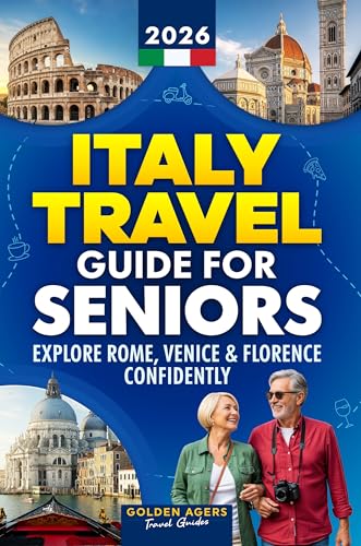 Italy Travel Guide for Seniors: Explore Rome, Venice & Florence Confidently — at Your Own Pace (2026)