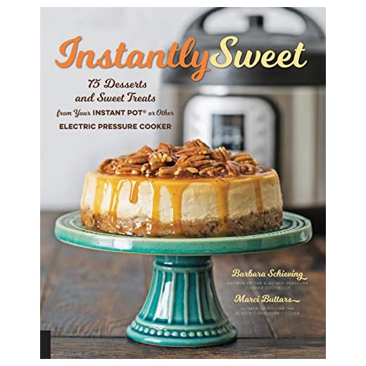 Instantly Sweet: 75 Desserts and Sweet Treats from Your Instant Pot or Other Electric Pressure Cooker