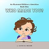  An Illustrated Children\'s Catechism Book One: Who Made You? (English Edition)