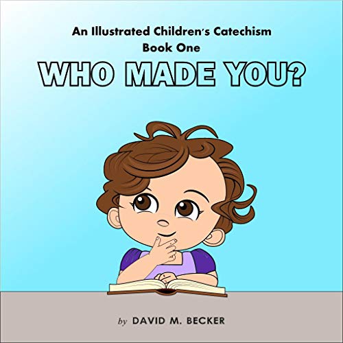  An Illustrated Children\'s Catechism Book One: Who Made You? (English Edition)