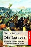 Die Bataver: Kleine Romane aus der Völkerwanderung Band 7 - Felix Dahn 