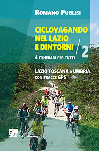 Ciclovagando Nel Lazio E Dintorni. 4 Itinerari Per Tutti. Lazio, Toscana E Umbria Con Tracce Gps (Vol. 2)