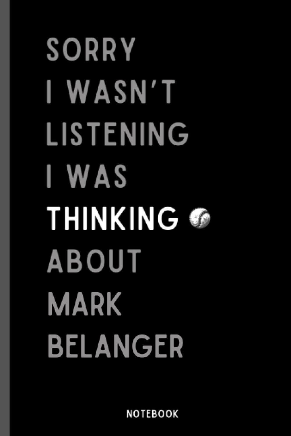 Sorry I Wasn't Listening I Was Thinking About Mark Belanger: Perfect Baseball Notebook Gift For Mark Belanger Fans | Mark Belanger Baseball Notebook