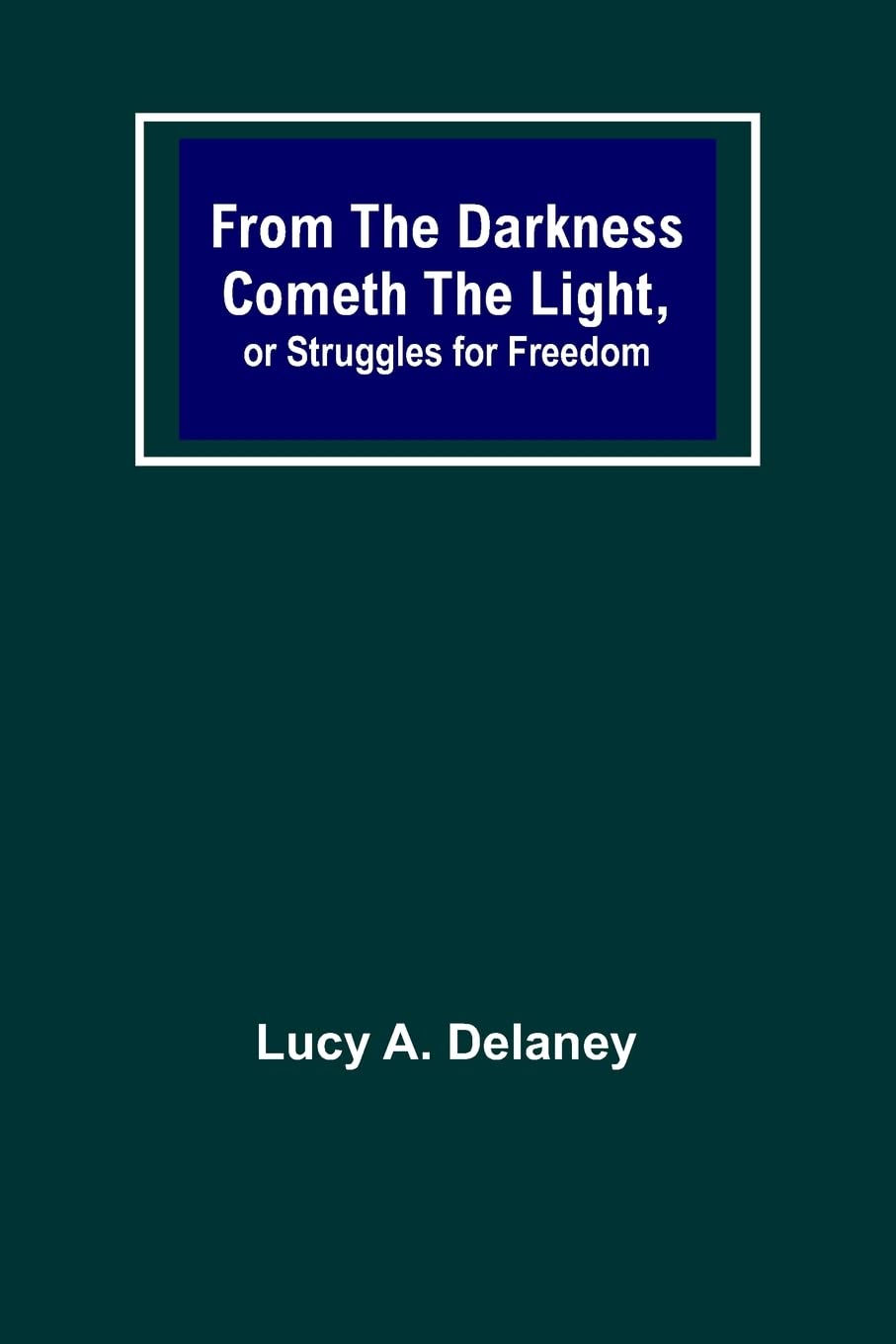 From the Darkness Cometh the Light, or Struggles for Freedom