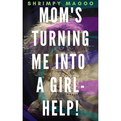 Mom's Turning Me Into A Girl - Help! by Shrimpy MaGoo episode artwork