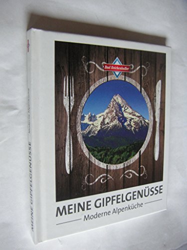 Meine Gipfelgenüsse - Moderne Alpenküche. Rezepte