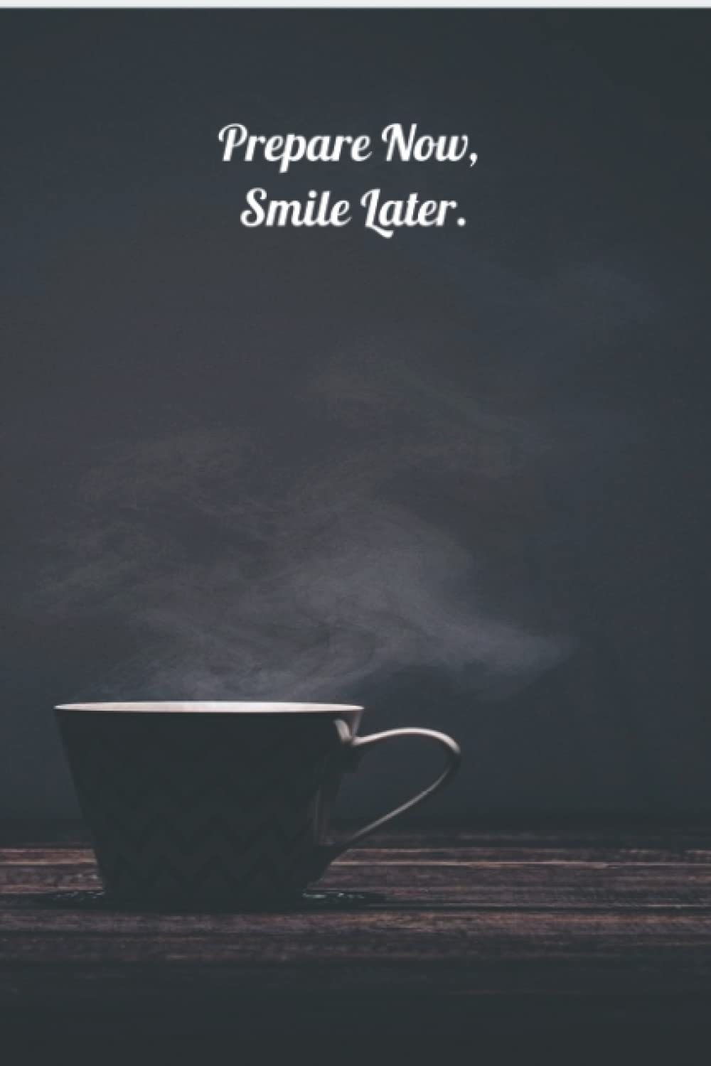 Prepare Now, Smile Later: 110 pages lined notebook, journal, organizer.: 6x9 notebook for jotting down daily thoughts and notes.