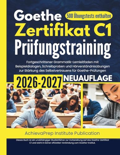 Goethe-Zertifikat C1 Prüfungstraining 2026–2027: Fortgeschrittener Grammatik-Lernleitfaden mit Beispieldialogen, Schreibproben und ... für Goethe-Prüfungen (German Edition)