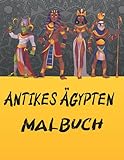  Antikes Ägypten Malbuch: Stress abbauen und Spaß haben mit Pharaonen, Göttern, Hieroglyphen Ägypter Geschichte Mumie, Kleopatra ... den Königen Ägyptens