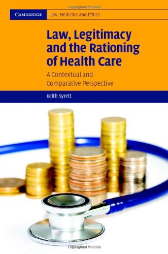 Law, Legitimacy and the Rationing of Health Care: A Contextual and Comparative Perspective (Cambridge Law, Medicine and Ethics Book 6)