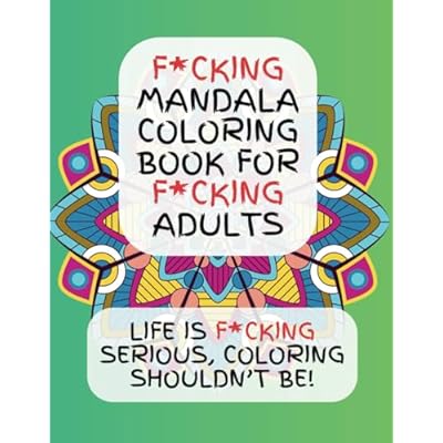 F*cking Mandala Coloring Book for F*cking Adults: Life is F*cking Serious, Coloring Shouldn't Be