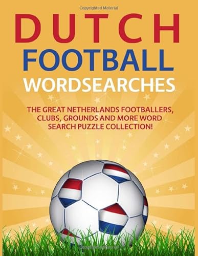 Dutch Football Wordsearches: The Great Netherlands Footballers, Clubs, Grounds and More Word Search Puzzle Collection