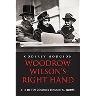 Woodrow Wilson's Right Hand: The Life of Colonel Edward M. House