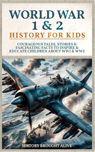 World War 1 &amp; 2 History for Kids: Courageous Tales, Stories &amp; Fascinating Facts to Inspire &amp; Educate Children about WW1 &amp; WW2: (2 books in 1)
