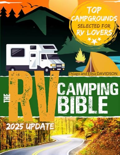 RV CAMPING BIBLE: [7 IN 1] Escape the Ordinary and Unleash Your Wanderlust: The Ultimate Road Trip Guide! 3000+ Campgrounds & Attractions Across the US + Expert Tips for an Easy, Safe and Fun Journey
