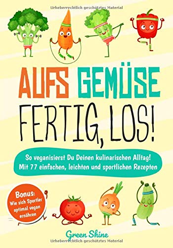 Aufs Gemüse, Fertig, Los!: So Veganisierst Du Deinen Kulinarischen Alltag! Mit 77 Einfachen, Leichten Und Sportlichen Reze... 
