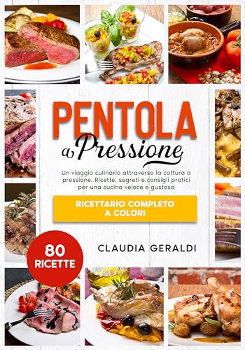 Pentola a pressione: Un viaggio culinario attraverso la cottura a pressione. Ricette, segreti e consigli pratici per una cucina veloce e gustosa