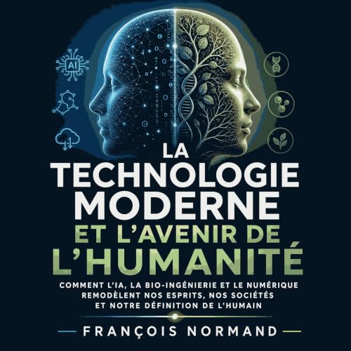 La technologie moderne et l&rsquo;avenir de l&rsquo;humanit&eacute; : Comment l&rsquo;IA, la bio-ing&eacute;nierie et le num&