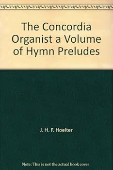 The Concordia Organist a Volume of Hymn Preludes