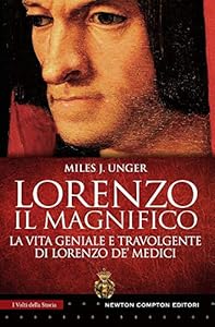 Lorenzo il Magnifico. La vita geniale e travolgente di Lorenzo de' Medici