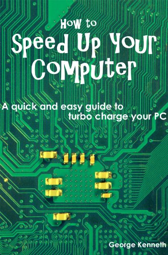 How to Speed Up Your Computer: A quick and easy guide to turbo charge your PC