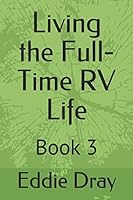 Living the Full-Time RV Life: Book 3 1521878110 Book Cover