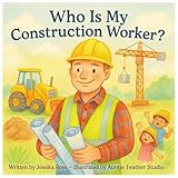 Who Is My Construction Worker?: A Rhyming Children’s Book About Construction, Building, and Everyday Heroes