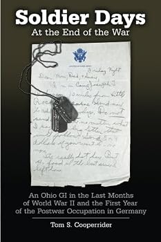 Soldier Days: An Ohio GI in the Last Months of World War II and the First Year of the Postwar Occupation in Germany