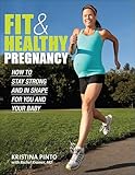 Fit & Healthy Pregnancy: How to Stay Strong and in Shape for You and Your Baby