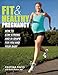 Fit & Healthy Pregnancy: How to Stay Strong and in Shape for You and Your Baby