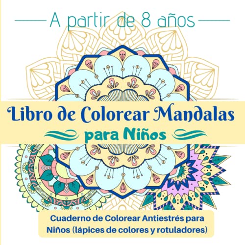 Libro de Colorear Mandalas para Niños a partir de 8 años: Cuaderno de Colorear Antiestrés para Niños (lápices de colores y rotuladores)
