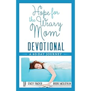 Hope for the Weary Mom Devotional: A 40-Day Journey