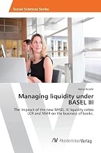 Managing liquidity under BASEL III: The Impasct of the new BASEL III liquidity ratios LCR and NSFR on the business of banks.