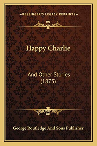 Happy Charlie: And Other Stories (1873)
