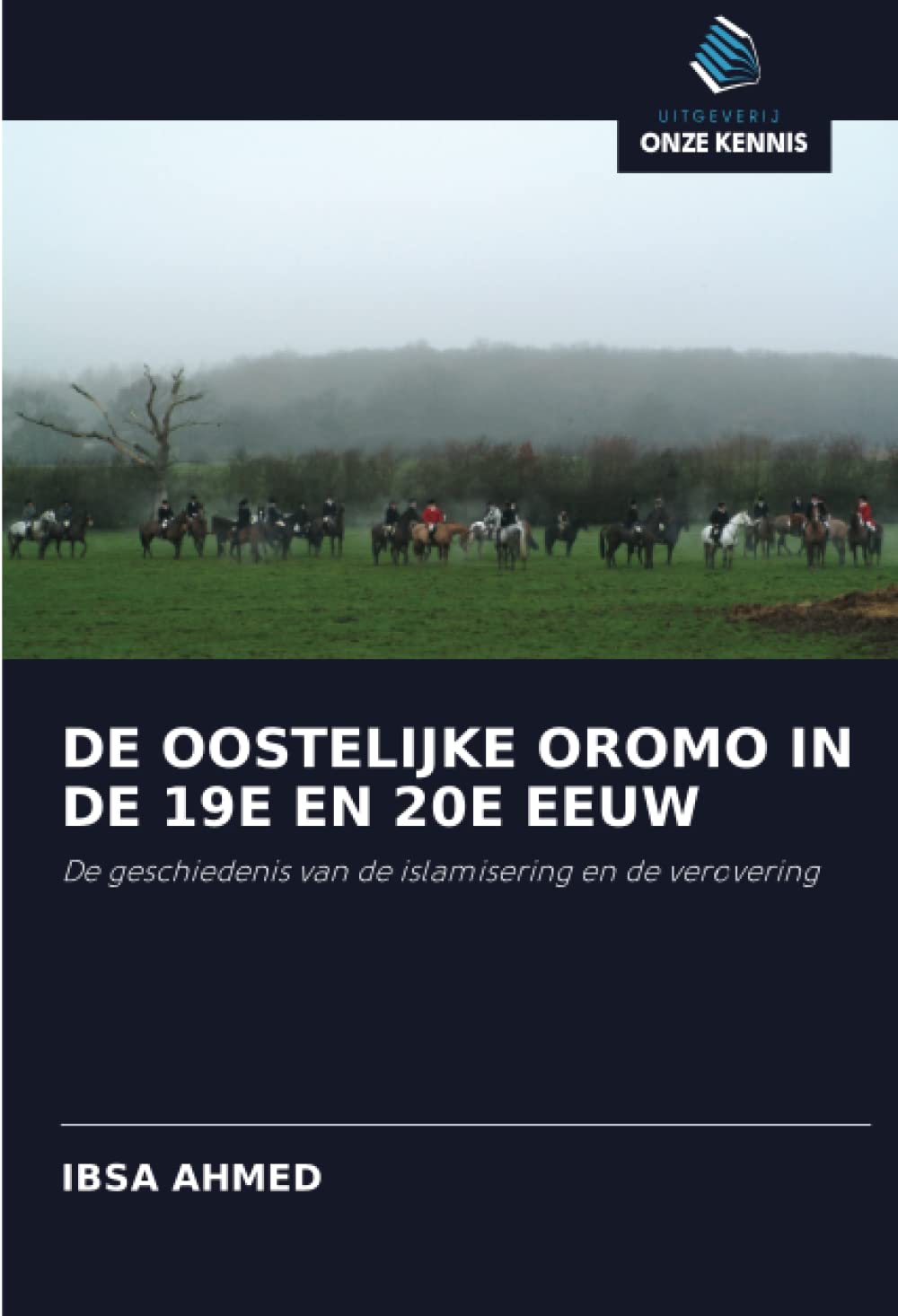 DE OOSTELIJKE OROMO IN DE 19E EN 20E EEUW: De geschiedenis van de islamisering en de verovering (Dutch Edition)