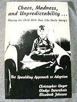 Chaos, madness, and unpredictability: Placing the child with ears like Uncle Harry's : (the Spaulding approach to adoption) 0960079017 Book Cover