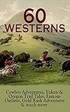 60 WESTERNS: Cowboy Adventures, Yukon & Oregon Trail Tales, Famous Outlaws, Gold Rush Adventures:...