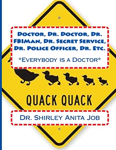 Doctor, Dr. Doctor, Dr. FBIMan, Dr. Secret Service, Dr. Police Officer, Dr. Etc.: *Everybody is a Doctor*