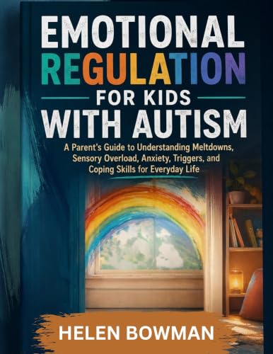 Emotional Regulation For Kids With Autism: A Parent's Guide to