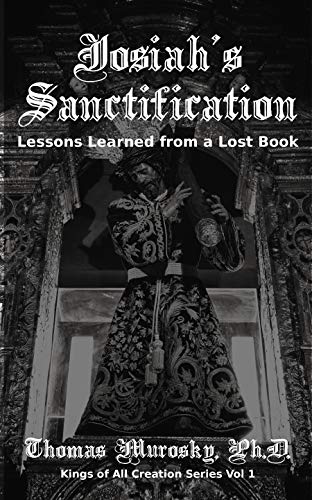 Josiah's Sanctification: Lessons Learned from a Lost Book (Kings of All Creation 1)